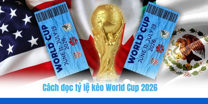 Hướng dẫn cơ bản cách đọc bảng kèo World Cup cho người mới