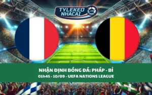 Nhận Định Tip Kèo: Pháp vs Bỉ 01h45 - 10/09 - Chờ Mbappe Nổ Súng!