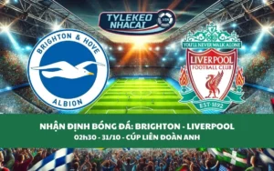 Nhận Định Tip Kèo: Brighton vs Liverpool 02h30 - 31/10 - The Kop Chiến Thắng