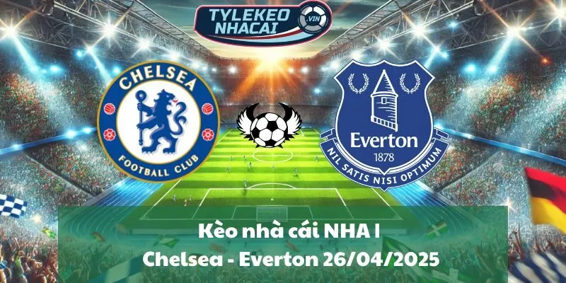 Kèo nhà cái NHA | Chelsea - Everton 26/04/2025