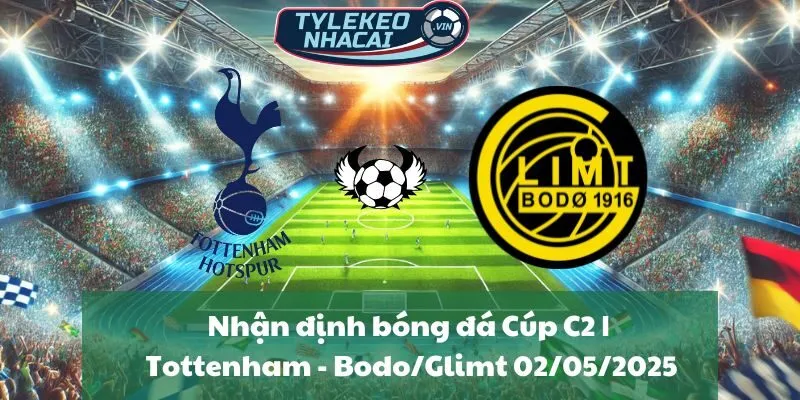 Nhận định bóng đá Cúp C2 | Tottenham - Bodo/Glimt 02/05/2025