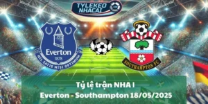 Tỷ lệ trận NHA | Everton - Southampton 18/05/2025