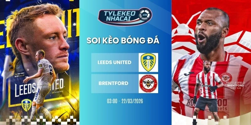 Kèo bóng đá Leeds United vs Brentford hôm nay ngày 22/03/2026 - NHA